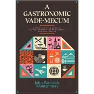 A Gastronomic Vade Mecum A Christian Field Guide to Eating, Drinking, and Being Merry Now and Forever by Montgomery, John Warwick, 9781945500954