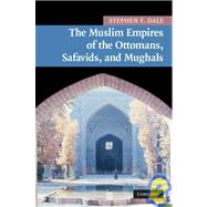 The Muslim Empires of the Ottomans, Safavids, and Mughals by Stephen F. Dale, 9780521870955