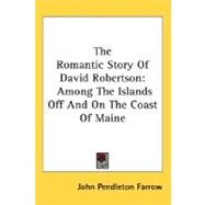 The Romantic Story Of David Robertson: Among the Islands Off and on the Coast of Maine by Farrow, John Pendleton, 9780548460955