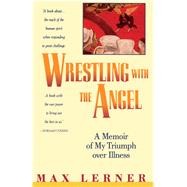 Wrestling With the Angel: A Memoir of My Triumph Over Illness by Lerner, Max, 9780671740955