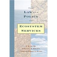 The Law and Policy of Ecosystem Services by Ruhl, J. B.; Kraft, Steven; Lant, Christopher, 9781559630955