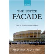The Justice Facade Trials of Transition in Cambodia by Hinton, Alexander, 9780198820956