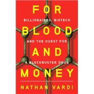 For Blood and Money Billionaires, Biotech, and the Quest for a Blockbuster Drug by Vardi, Nathan, 9780393540956