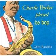 Charlie Parker Played Be Bop by Raschka, Chris; Raschka, Chris, 9780531070956