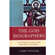 The God Biographers Our Changing Image of God from Job to the Present by Witham, Larry, 9780739140956