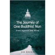 The Journey of One Buddhist Nun: Even Against the Wind by Brown, Sid, 9780791450956
