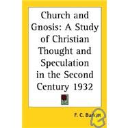 Church and Gnosis : A Study of Christian Thought and Speculation in the Second Century 1932 by Burkitt, F. C., 9781417980956