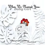 When We Named You, Baby Girl by Nachampassack-maloney, Mandy; Redhead, Stacy, 9781519260956