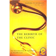 The Rebirth of the Clinic by Sulmasy, Daniel P., 9781589010956