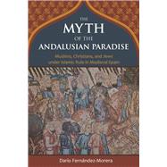 The Myth of the Andalusian Paradise by Fernández-morera, Darío, 9781610170956