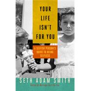 Your Life Isn't for You A Selfish Person's Guide to Being Selfless by Smith, Seth Adam, 9781626560956