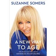 A New Way to Age The Most Cutting-Edge Advances in Antiaging by Somers, Suzanne, 9781982110956