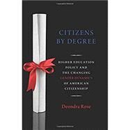Citizens By Degree Higher Education Policy and the Changing Gender Dynamics of American Citizenship by Rose, Deondra, 9780190650957