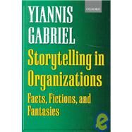Storytelling in Organizations Facts, Fictions, and Fantasies by Gabriel, Yiannis, 9780198290957