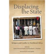 Displacing the State by Smith, James Howard; Hackett, Rosalind I. J.; Appleby, R. Scott, 9780268030957