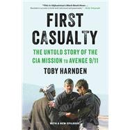 First Casualty The Untold Story of the CIA Mission to Avenge 9/11 by Harnden, Toby, 9780316540957