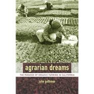 Agrarian Dreams: The Paradox of Organic Farming in California by Guthman, Julie, 9780520240957