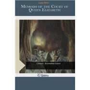 Memoirs of the Court of Queen Elizabeth by Aikin, Lucy, 9781507680957