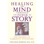Healing the Mind Through the Power of Story by Mehl-Madrona, Lewis, 9781591430957