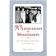 Wednesdays in Mississippi: Proper Ladies Working for Radical Change, Freedom Summer 1964 by Harwell, Debbie Z., 9781628460957