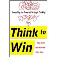 Think to Win: Unleashing the Power of Strategic Thinking by Butler, Paul; Manfredi, John; Klein, Peter, 9780071840958