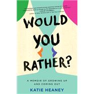 Would You Rather? A Memoir of Growing Up and Coming Out by HEANEY, KATIE, 9780399180958