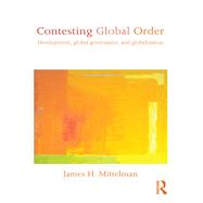 Contesting Global Order: Development, global governance, and globalization by Mittelman; James H., 9780415600958
