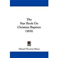 The Star Book on Christian Baptism by Hiscox, Edward Thurston, 9781104330958
