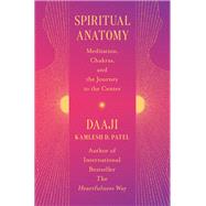 Spiritual Anatomy Meditation, Chakras, and the Journey to the Center by Patel, Kamlesh D, 9781538740958