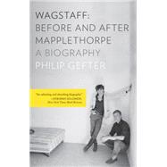 Wagstaff: Before and After Mapplethorpe A Biography by Gefter, Philip, 9781631490958