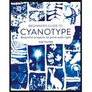 Beginner�s Guide to Cyanotype Beautiful projects to print with light by Tillyer, Kim, 9781800920958