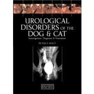 Urological Disorders of the Dog and Cat: Investigation, Diagnosis, Treatment by Holt; Peter E., 9781840760958