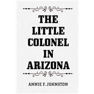 The Little Colonel in Arizona by Johnston, Annie F., 9781523330959