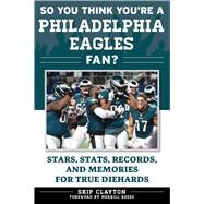 So You Think You're a Philadelphia Eagles Fan? by Clayton, Skip; Reese, Merrill, 9781683580959