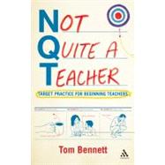 Not Quite a Teacher Target practice for beginning teachers by Bennett, Tom, 9781441120960