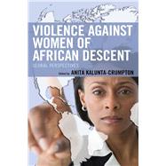 Violence against Women of African Descent Global Perspectives by Kalunta-Crumpton, Anita; Adamu, Nenadi; Alves, Dina; Appiahene-Gyamfi, Joseph; Yaa A. Barnes, Maame; Bosilong, Kgomotso Pearl; Boutkhil, Soumia; Dawkins, Marika; Garcia-Espaa, Elisa; Gibson, Camille; Gitau, Lydia Wanja; Kalunta-Crumpton, Anita; Kanana Mu, 9781498580960