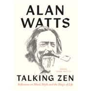 Talking Zen Reflections on Mind, Myth, and the Magic of Life by Watts, Alan; Watts, Mark, 9781645470960