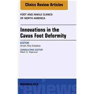 Innovations in the Cavus Foot Deformity, an Issue of Foot and Ankle Clinics by Kadakia, Anish Raj, 9780323260961