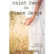 Waist Deep in Broom Sedge : A Collection of Essays, Short Stories, and Poems by Stratton, Jim, 9780595520961