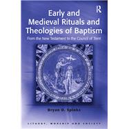 Early and Medieval Rituals and Theologies of Baptism: From the New Testament to the Council of Trent by Spinks,Bryan D., 9781138410961