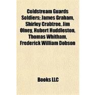 Coldstream Guards Soldiers; James Graham, Shirley Crabtree, Jim Olney, Hubert Huddleston, Thomas Whitham, Frederick William Dobson by , 9781155170961