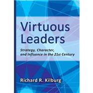 Virtuous Leaders Strategy, Character, and Influence in the 21st Century by Kilburg, Richard R., 9781433810961