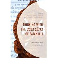 Thinking with the Yoga Sutra of Patajali Translation and Interpretation by Chapple, Christopher Key; Funes Maderey, Ana Laura; Burley, Mikel; Funes Maderey, Ana Laura; Chapple, Christopher Key; Chakrabarti, Arindam; Corigliano, Stephanie; Grinshpon, Yohanan; Maroufkhani, Kevin Perry; Phillips, Stephen; Raveh, Daniel; Whicher, Ia, 9781498570961