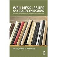 Wellness Issues For Higher Education: A Guide for Student Affairs and Higher Education Professionals by Anderson; David S., 9781138020962