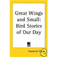 Great Wings and Small: Bird Stories of Our Day by Clarke, Frances E., 9781417990962