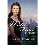 Until We Find Home by Gohlke, Cathy, 9781496410962