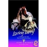 Loving Larry: A Tribute to the Lady Who Named Peptoboonsmal by Wormet, Penny; Hall, Elaine, 9781598000962