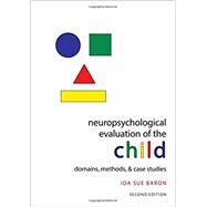 Neuropsychological Evaluation of the Child Domains, Methods, & Case Studies by Baron, Ida Sue, 9780195300963