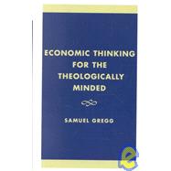 Economic Thinking for the Theologically Minded by Gregg, Samuel, 9780761820963