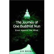 The Journey of One Buddhist Nun: Even Against the Wind by Brown, Sid, 9780791450963